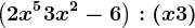 \left (2x^5+3x^2-6 \right ) : \left ( x+3 \right )