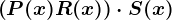 \left (P(x) + R(x) \right ) \cdot S(x)