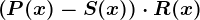 \left (P(x) - S(x) \right ) \cdot R(x)