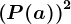 \left (P (a) \right )^2