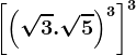 \left [ \left ( \sqrt3.\sqrt5 \right )^3 \right ]^3