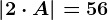 \left | 2\cdot A \right |=56