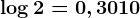 \log 2 = 0,3010