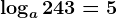 \log a243 = 5