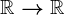 \mathbbR--> \mathbbR