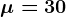 \mu=30