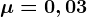 \mu = 0,03