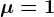 \mu = 1