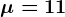 \mu =11