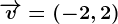 \overrightarrowv=(-2,2)