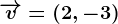 \overrightarrowv=(2,-3)