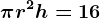 \pi r^2 h=16