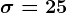 \sigma = 25
