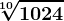 \sqrt[10]1024