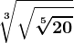 \sqrt[3]\sqrt\sqrt[5]20