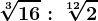 \sqrt[3]16:\sqrt[12]2