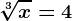 \sqrt[3]x=4