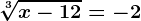 \sqrt[3]x-12=-2