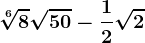 \sqrt[6]8+\sqrt50-\frac12\sqrt2