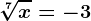 \sqrt[7]x=-3