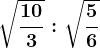 \sqrt\frac103:\sqrt\frac56