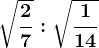 \sqrt\frac27: \sqrt\frac114