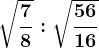 \sqrt\frac78:\sqrt\frac5616