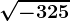 \sqrt- 325