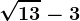 \sqrt13 - 3