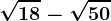 \sqrt18-\sqrt50