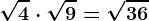 \sqrt4 \cdot \sqrt9 = \sqrt36