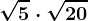 \sqrt5\cdot \sqrt20