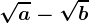 \sqrta-\sqrtb