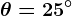 \theta = 25 ^\circ