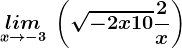 \undersetx--> -3lim\: \left ( \sqrt-2x+10+\frac2x \right )