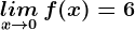 \undersetx--> 0lim\, f(x)=6