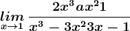 \undersetx--> 1lim \: \frac2x^3+ax^2+1x^3-3x^2+3x-1
