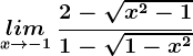 \undersetx--> -1 lim\: \frac2-\sqrtx^2-11-\sqrt1-x^2