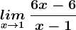 \undersetx--> 1 lim\: \frac6x-6x-1