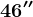 46''