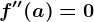 f''(a)=0
