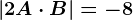 |2A\cdot B|=-8