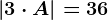 |3\cdot A|=36