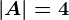 |A|=4
