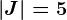 |J| = 5