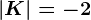 |K|=-2
