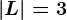 |L| = 3