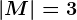 |M| = 3