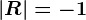 |R| = -1