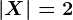 |X| = 2